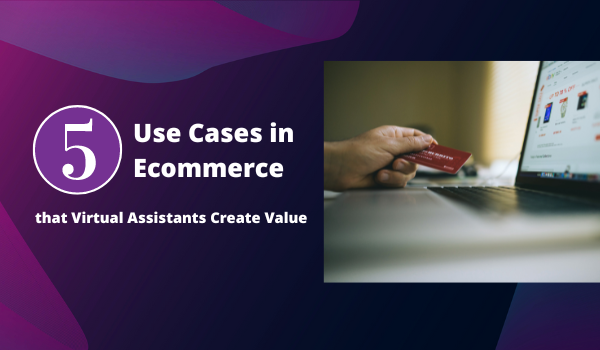 5 Use Cases That AI-Based Virtual Assistants Create Benefit in ECommerce