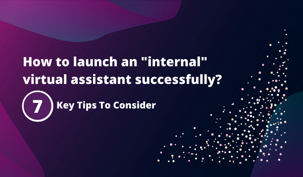 7 Key Tips to Launch An “Internal” Virtual Assistant Successfully