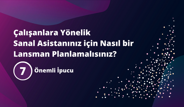 Çalışanlara Yönelik bir Sanal Asistan Lansmanı için 7 İpucu