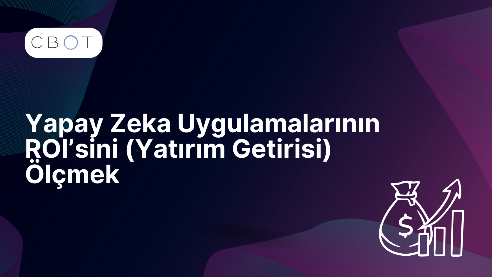 Yapay Zekâ Uygulamalarının ROI’sini (Yatırım Getirisi) Ölçmek