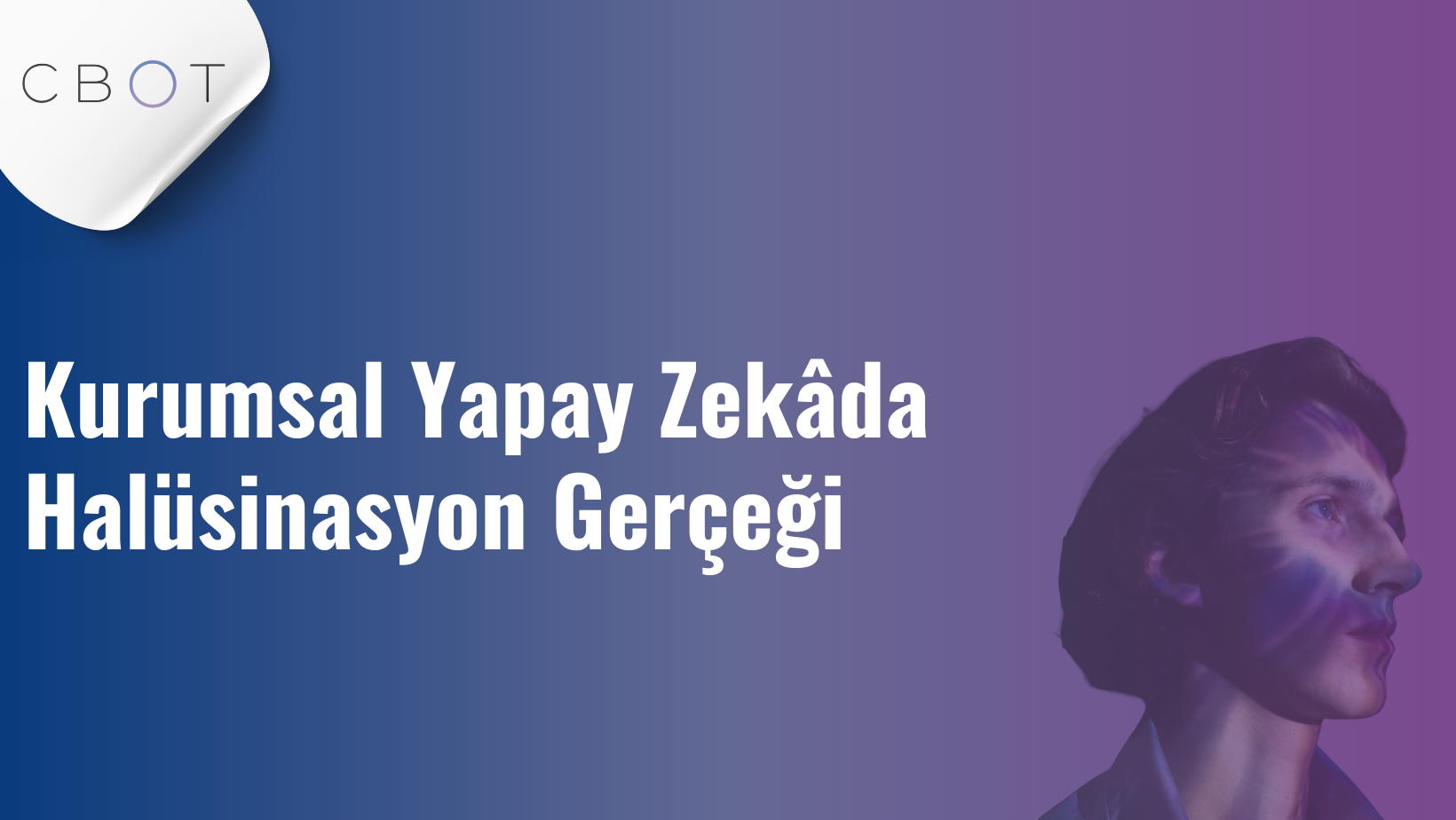 Kurumsal Yapay Zekâda Halüsinasyon Gerçeği