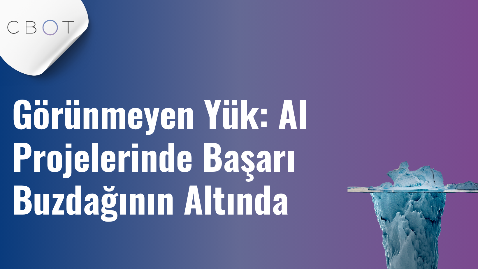 Görünmeyen Yük: AI Projelerinde Başarı Buzdağının Altında